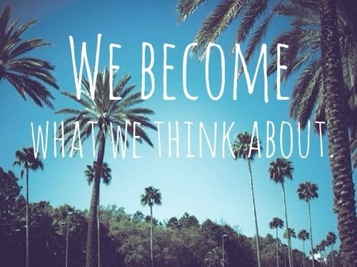 We become what we think about We become what we think about