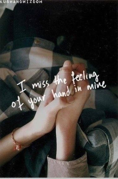 I miss the feeling of your hand in mine