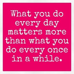 What you do everyday matters