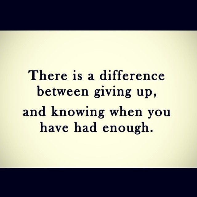 Difference between giving up and having enough Difference between giving up and having enough