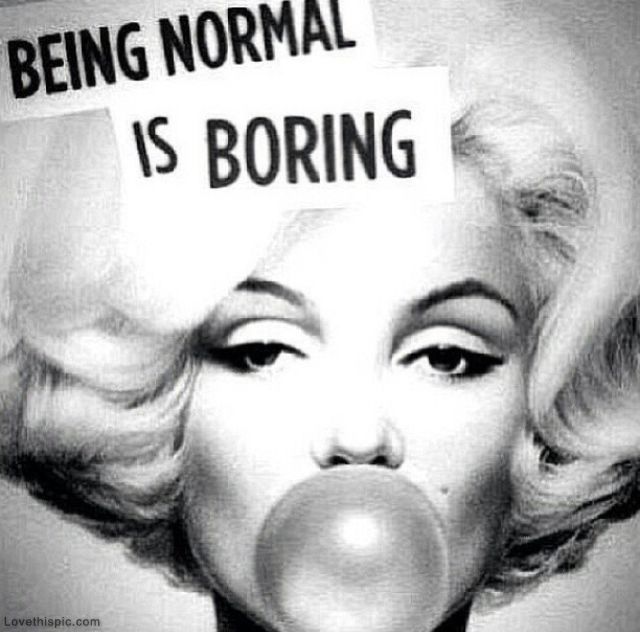 Being Normal Is Boring Being Normal Is Boring