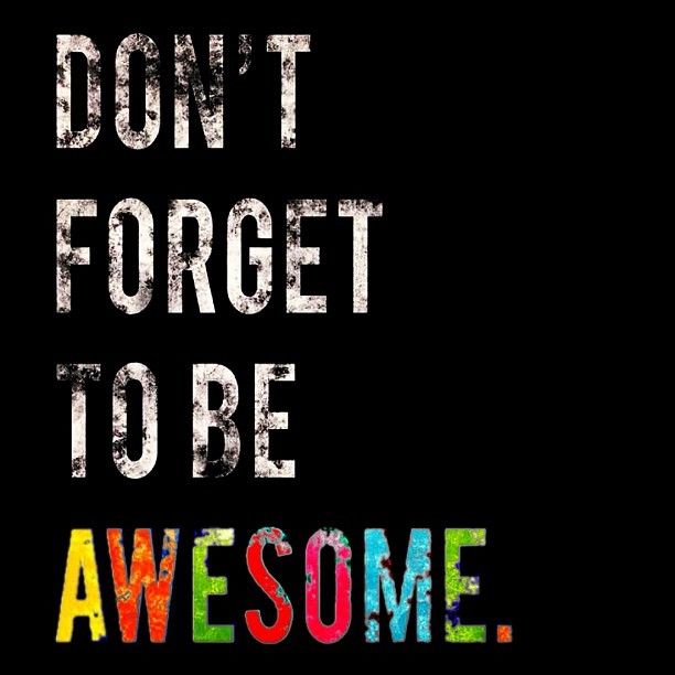 Don't forget to be awesome Don't forget to be awesome