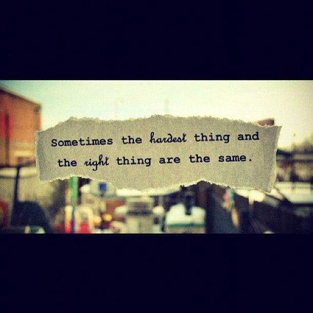 The hardest thing and right things are the same The hardest thing and right things are the same