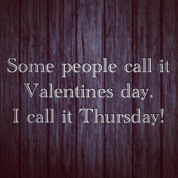 Some people call it Valentines Day, I call it thursday