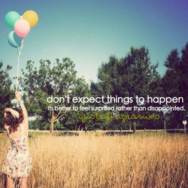 Dont expect things to happen