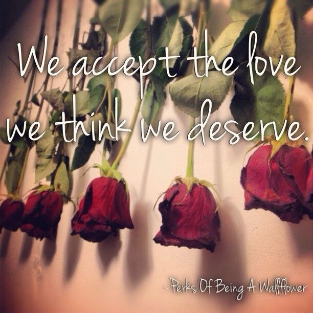 We accept the love we think we deserve