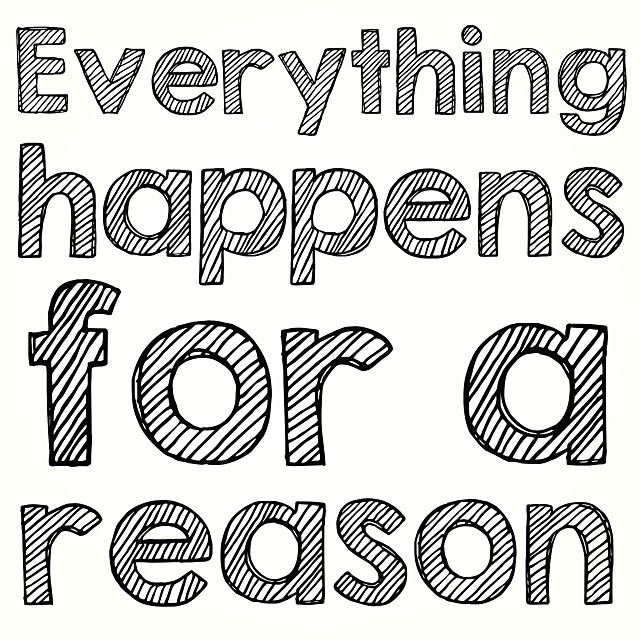 Everything happens for a reason Everything happens for a reason