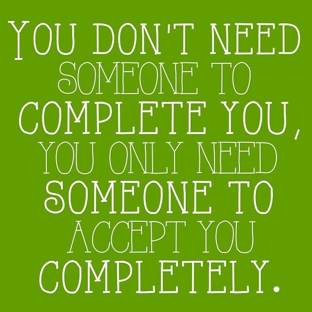 You dont need someone to complete you You dont need someone to complete you