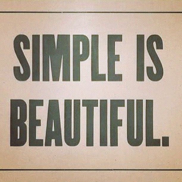 Simple is beautiful Simple is beautiful