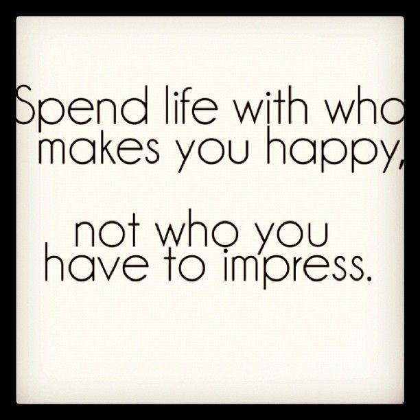 Spend life with who makes you happy