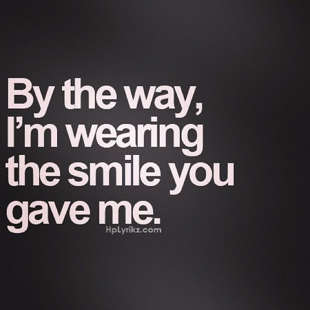 Im wearing the smile you gave me Im wearing the smile you gave me