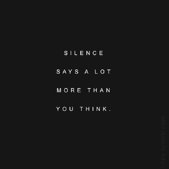Silence says alot more than you think Silence says alot more than you think