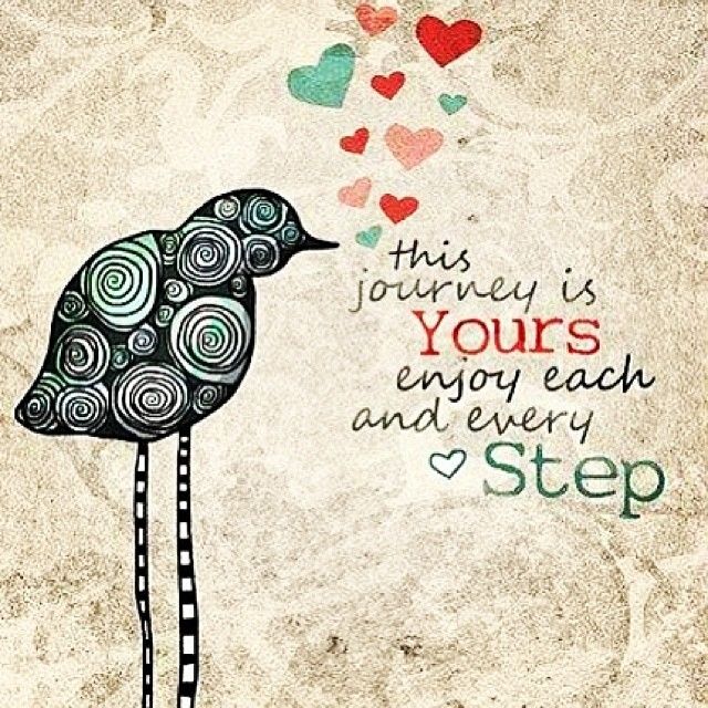 This journey is yours, enjoy each and every step This journey is yours, enjoy each and every step