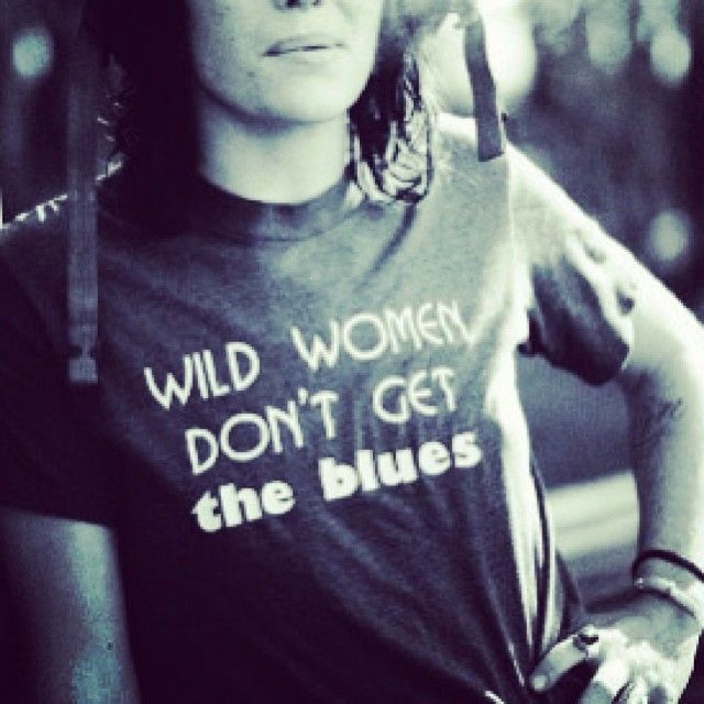 Wild women dont get the blues