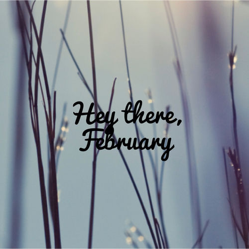 Hey there february Hey there february