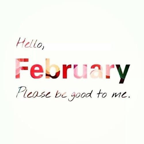 Hello February, please be good to me Hello February, please be good to me