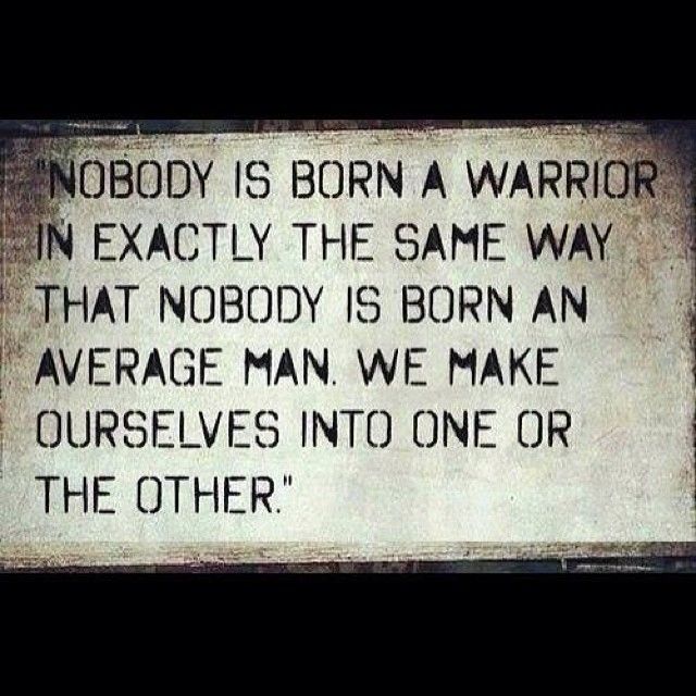 Nobody is born a warrior