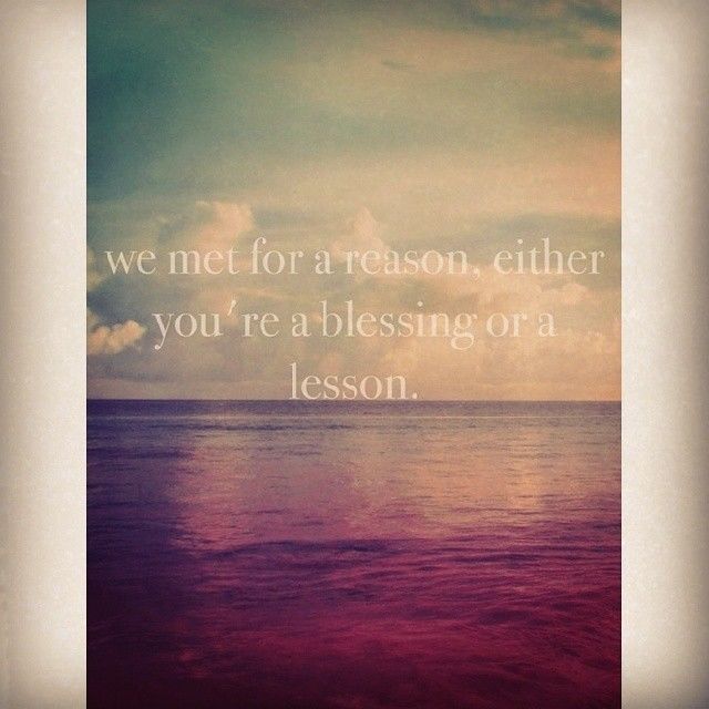 Met for a reason, blessing or lesson Met for a reason, blessing or lesson