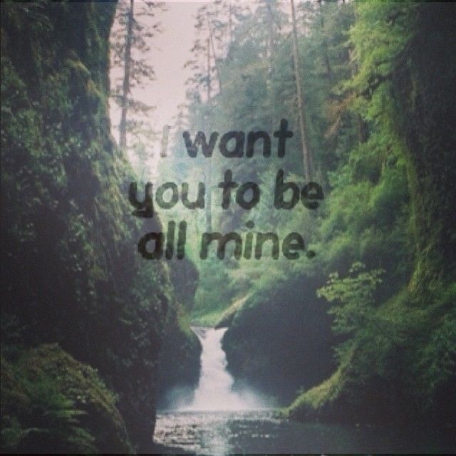 I want you to be all mine