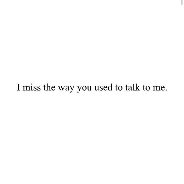 I miss the way you used to talk to me I miss the way you used to talk to me