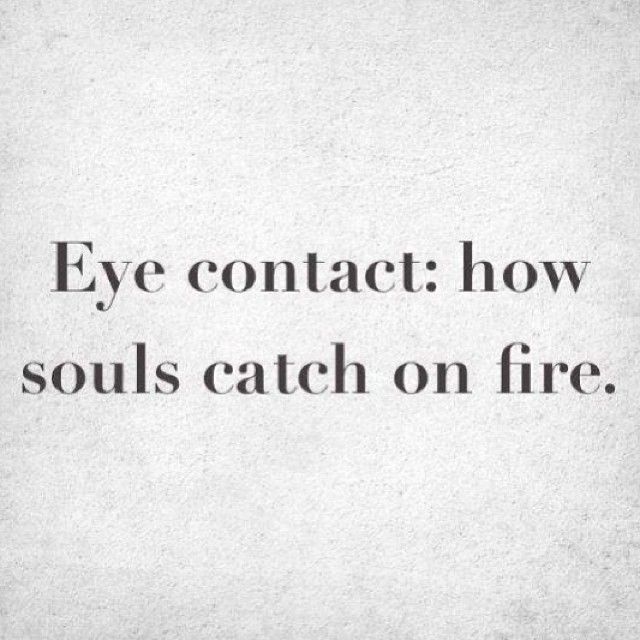 Eye contact, how souls catch fire