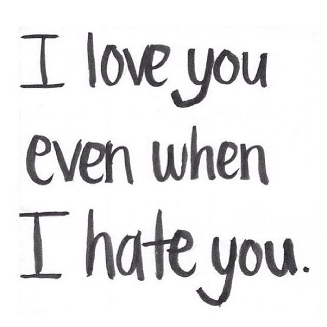 I love even when I hate you