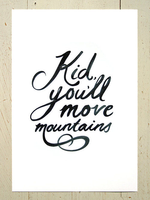 Kid, you'll move mountains