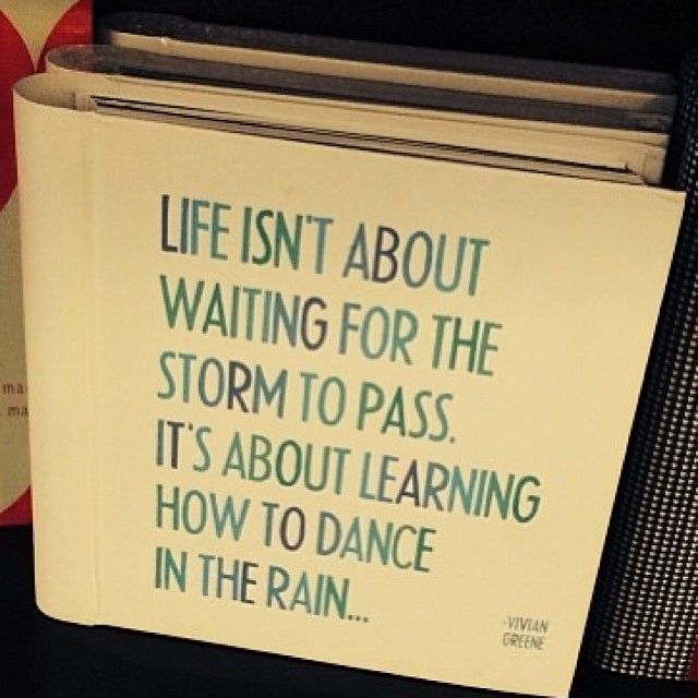 Life isn't about waiting for the storm to pass