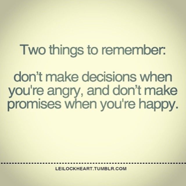 Dont make promises when you are happy