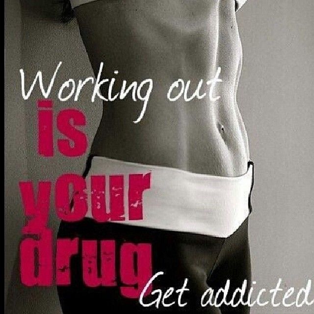 Working out is your drug