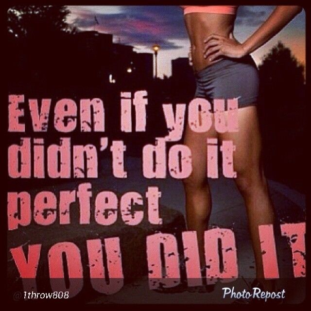 Even if you didn't do it perfect, you did it Even if you didn't do it perfect, you did it