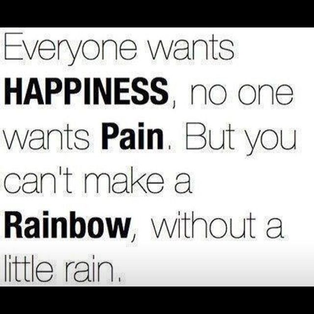 Cant make a rainbow without a little rain Cant make a rainbow without a little rain