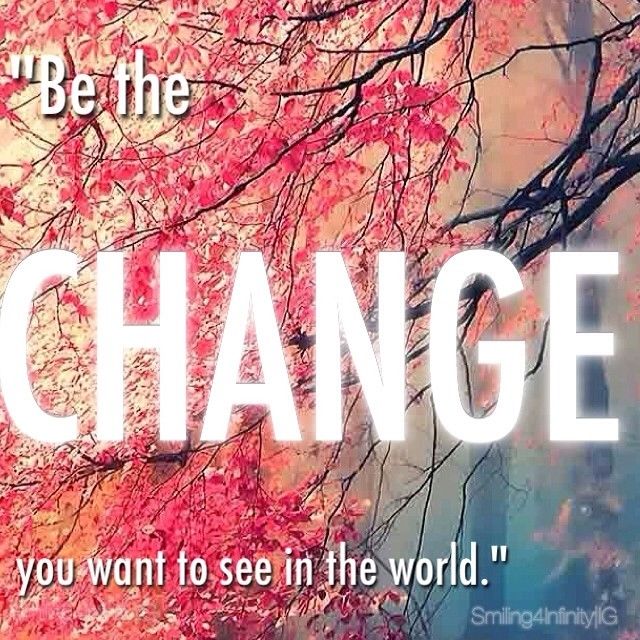 Be the change