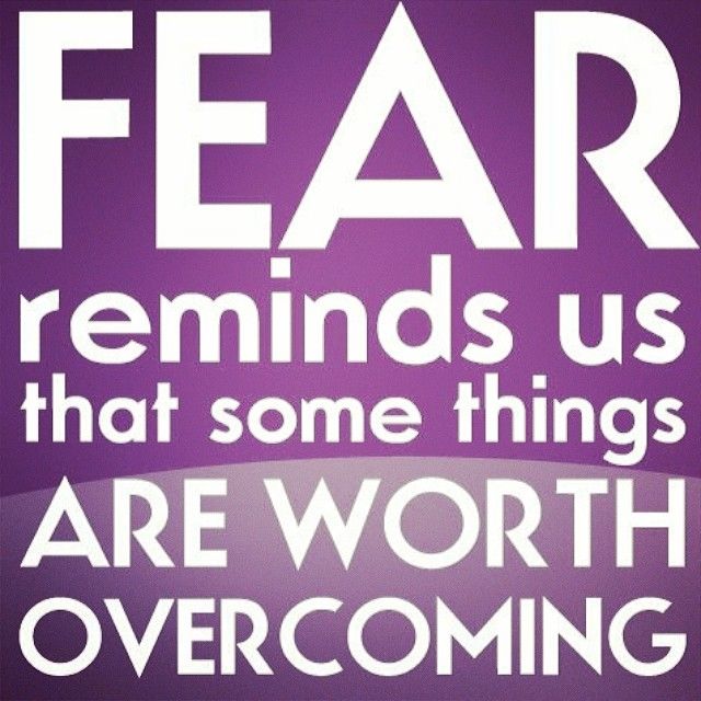 Fear reminds us that somethings are worth overcoming Fear reminds us that somethings are worth overcoming