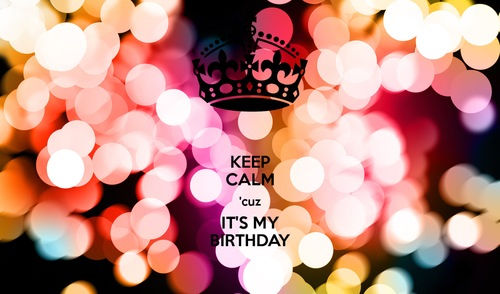 Keep calm cuz its my birthday Keep calm cuz its my birthday