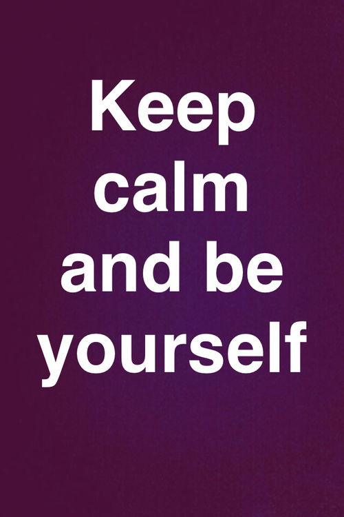 Keep calm and be yourself