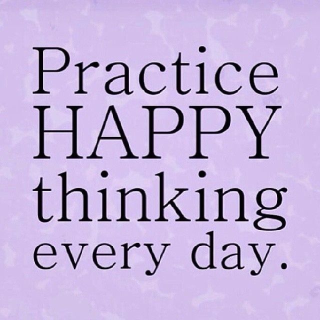 Practice happy thinking everyday Practice happy thinking everyday