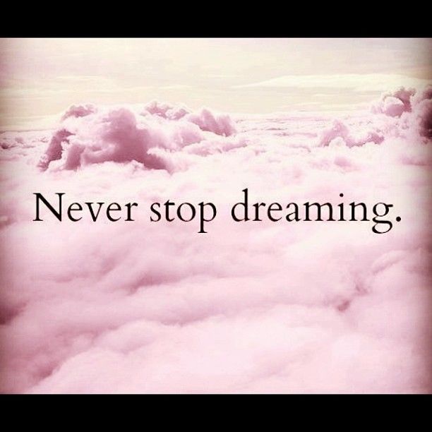 Never stop dreaming Never stop dreaming