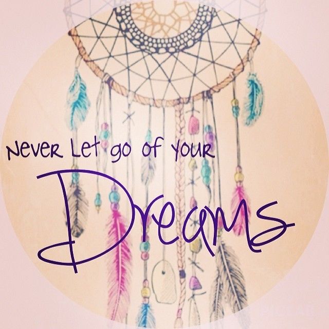 Never let go of your dreams