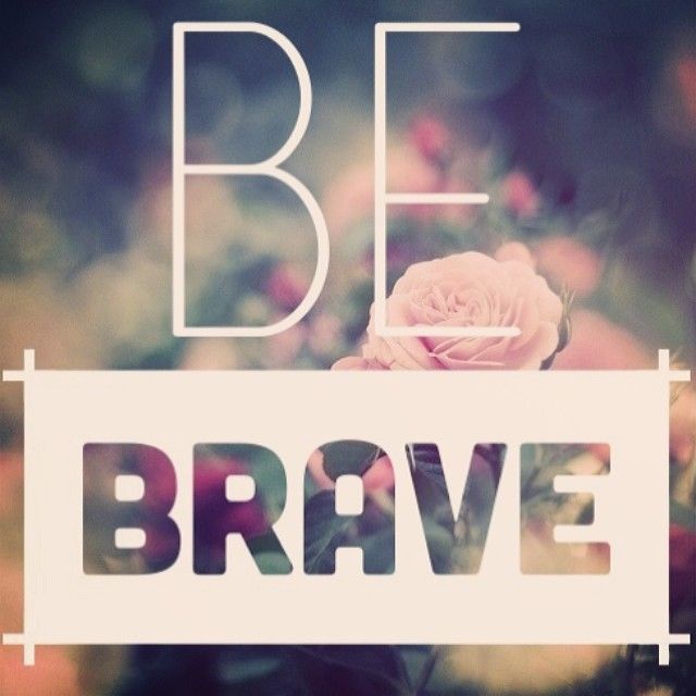 Be brave Be brave