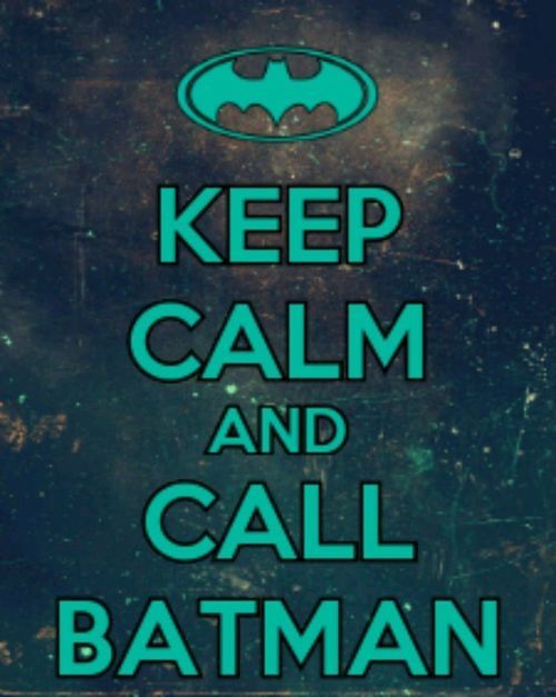 Keep calm and call batman Keep calm and call batman