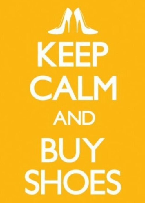 Keep calm and buy shoes Keep calm and buy shoes