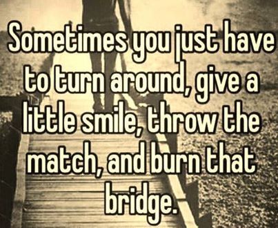 burn that bridge burn that bridge