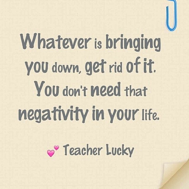You dont need that negativity in your life