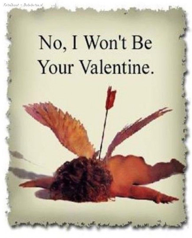 No I wont be your Valentine No I wont be your Valentine