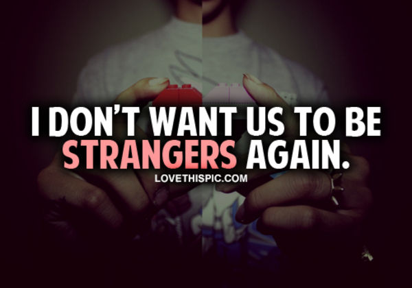 I Don't Want Us To Be Strangers Again