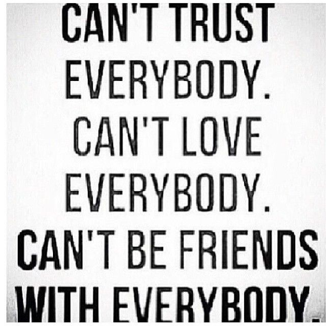 Cant trust everybody, cant love everybody Cant trust everybody, cant love everybody