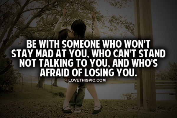 Be With Someone Who Won't Stay Mad At You