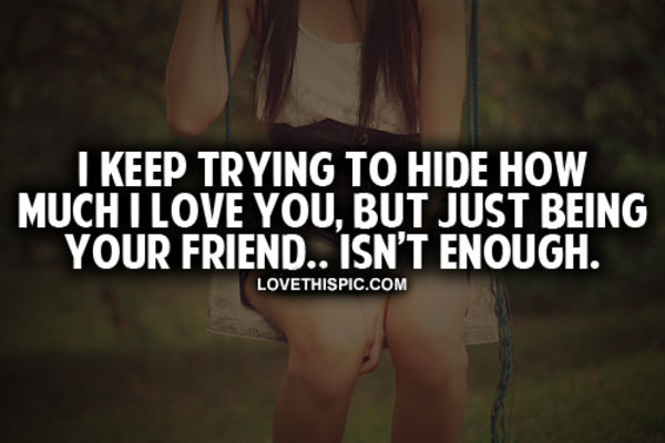 Being Your Friend Isn't Enough Being Your Friend Isn't Enough