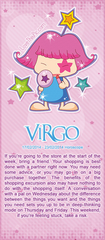 VIRGO WEEKLY HOROSCOPE 2/17/14 - 2/23/14 VIRGO WEEKLY HOROSCOPE 2/17/14 - 2/23/14